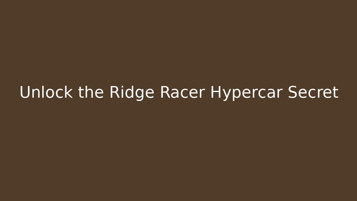 Unlock the Ridge Racer Hypercar Secret