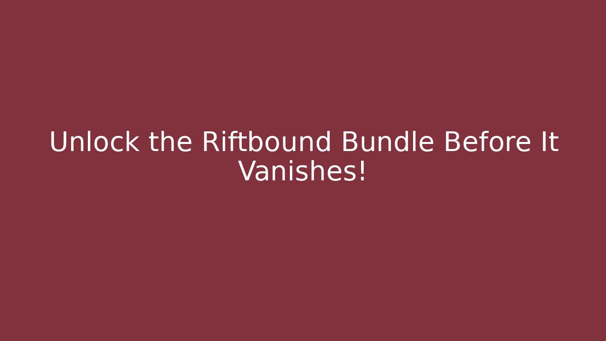 Unlock the Riftbound Bundle Before It Vanishes! - The Family Holidays