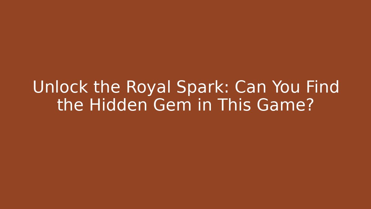 Unlock the Royal Spark: Can You Find the Hidden Gem in This Game?