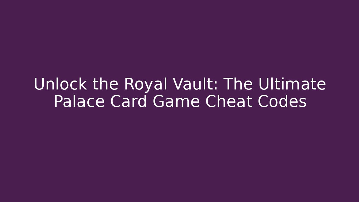 Unlock the Royal Vault: The Ultimate Palace Card Game Cheat Codes