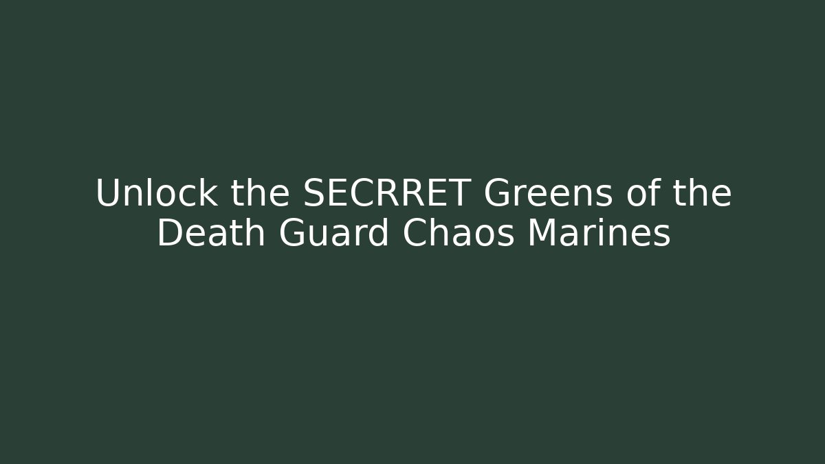 Unlock the SECRRET Greens of the Death Guard Chaos Marines