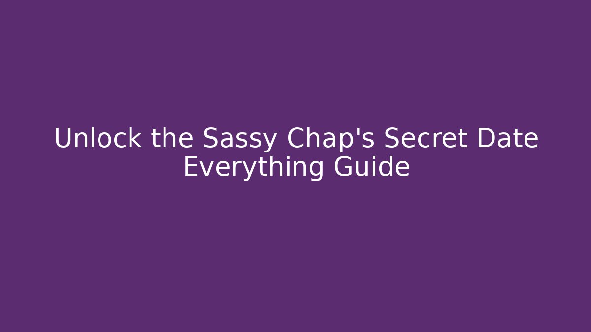 Unlock the Sassy Chap's Secret Date Everything Guide