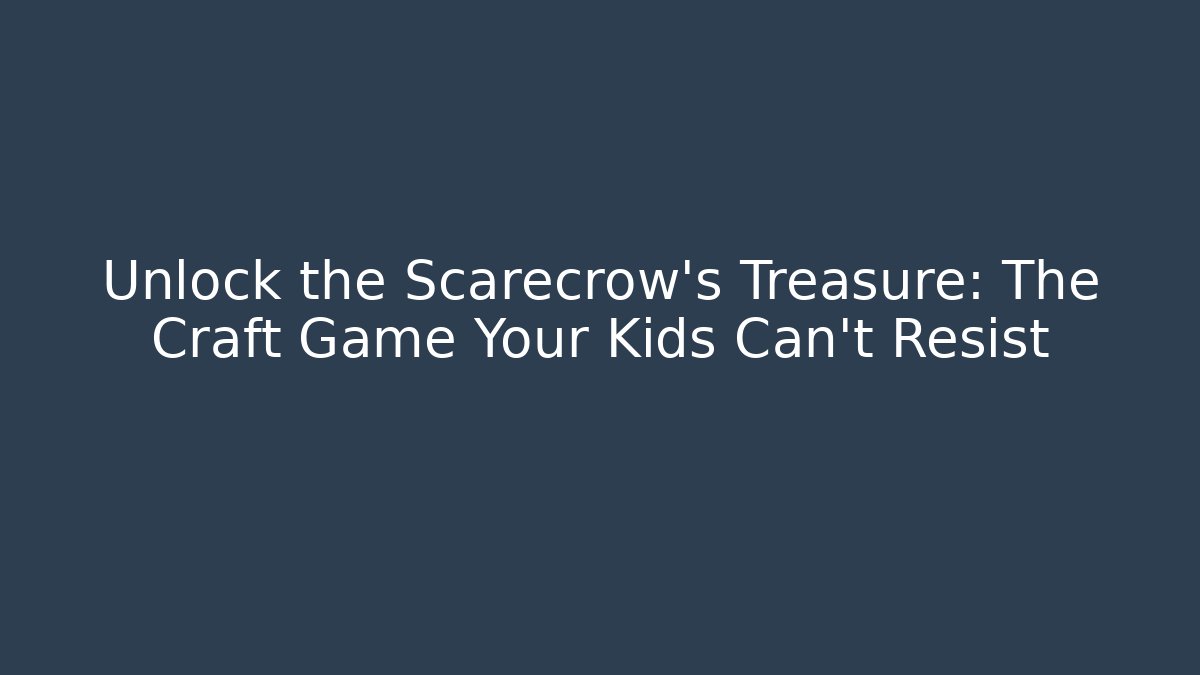 Unlock the Scarecrow's Treasure: The Craft Game Your Kids Can't Resist