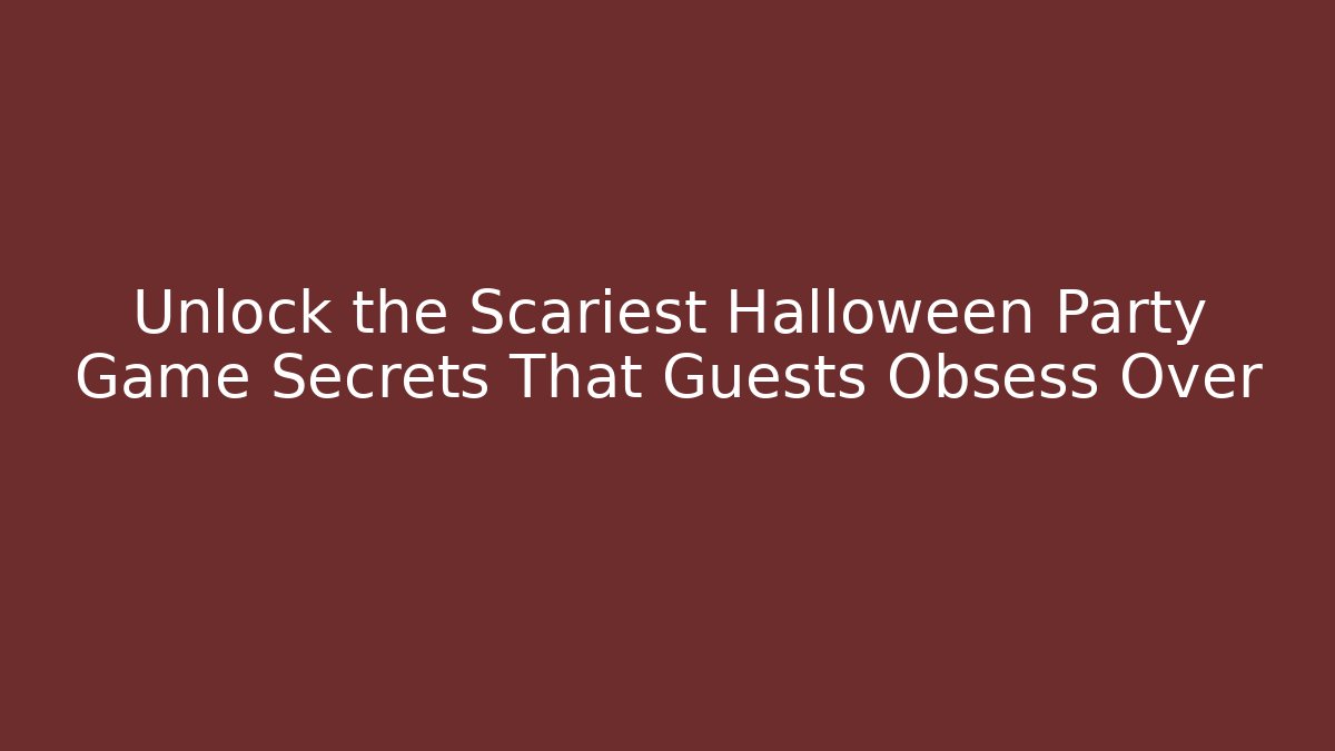 Unlock the Scariest Halloween Party Game Secrets That Guests Obsess Over