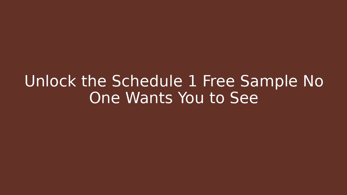 Unlock the Schedule 1 Free Sample No One Wants You to See