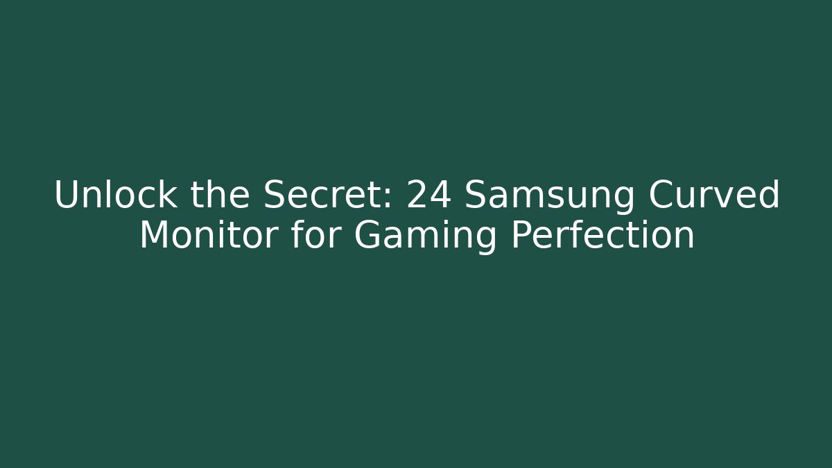 Unlock the Secret: 24 Samsung Curved Monitor for Gaming Perfection