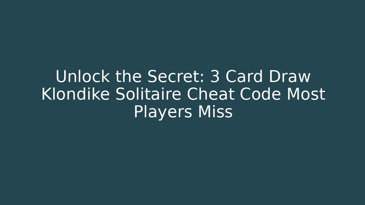 Unlock the Secret: 3 Card Draw Klondike Solitaire Cheat Code Most Players Miss