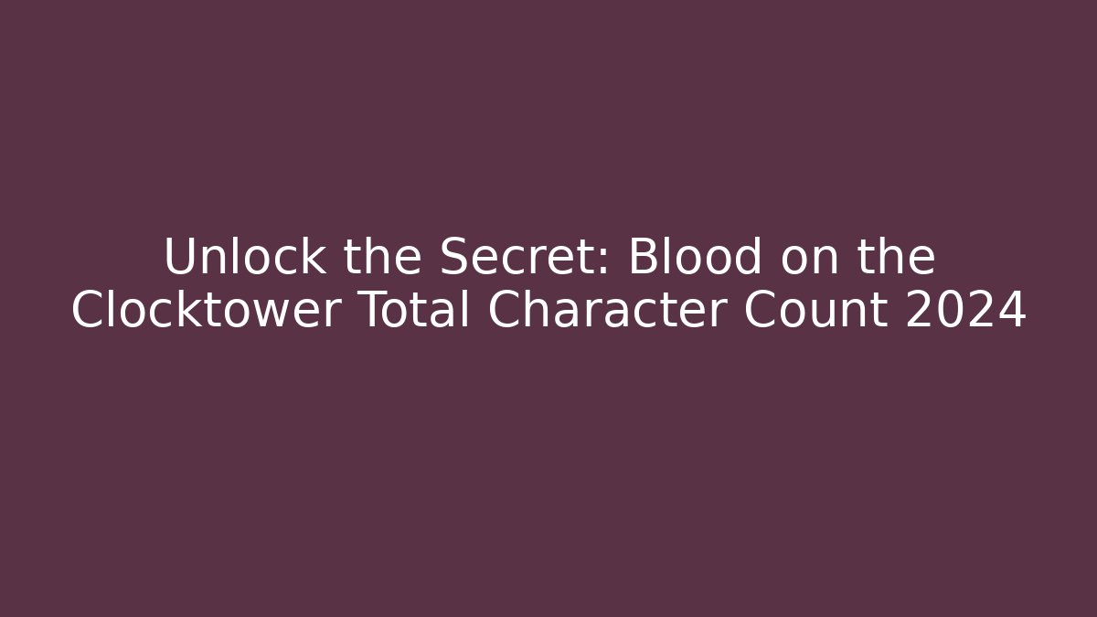 Unlock the Secret: Blood on the Clocktower Total Character Count 2024