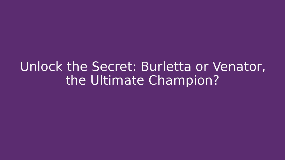 Unlock the Secret: Burletta or Venator, the Ultimate Champion?