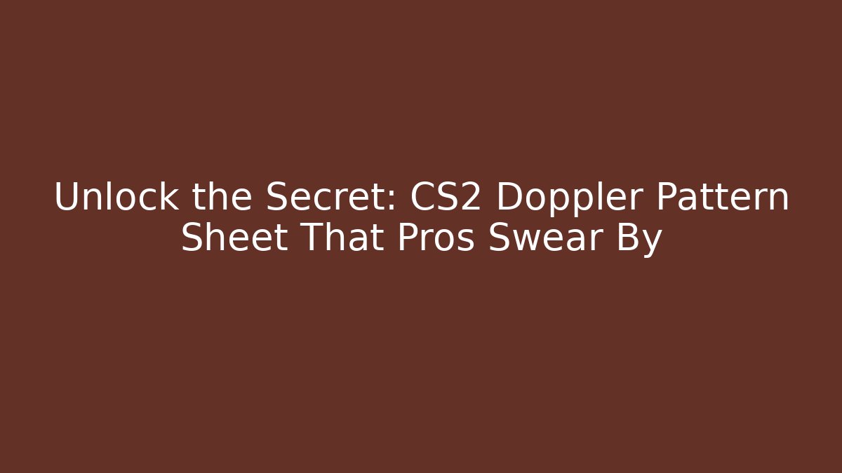 Unlock the Secret: CS2 Doppler Pattern Sheet That Pros Swear By - The Family Holidays
