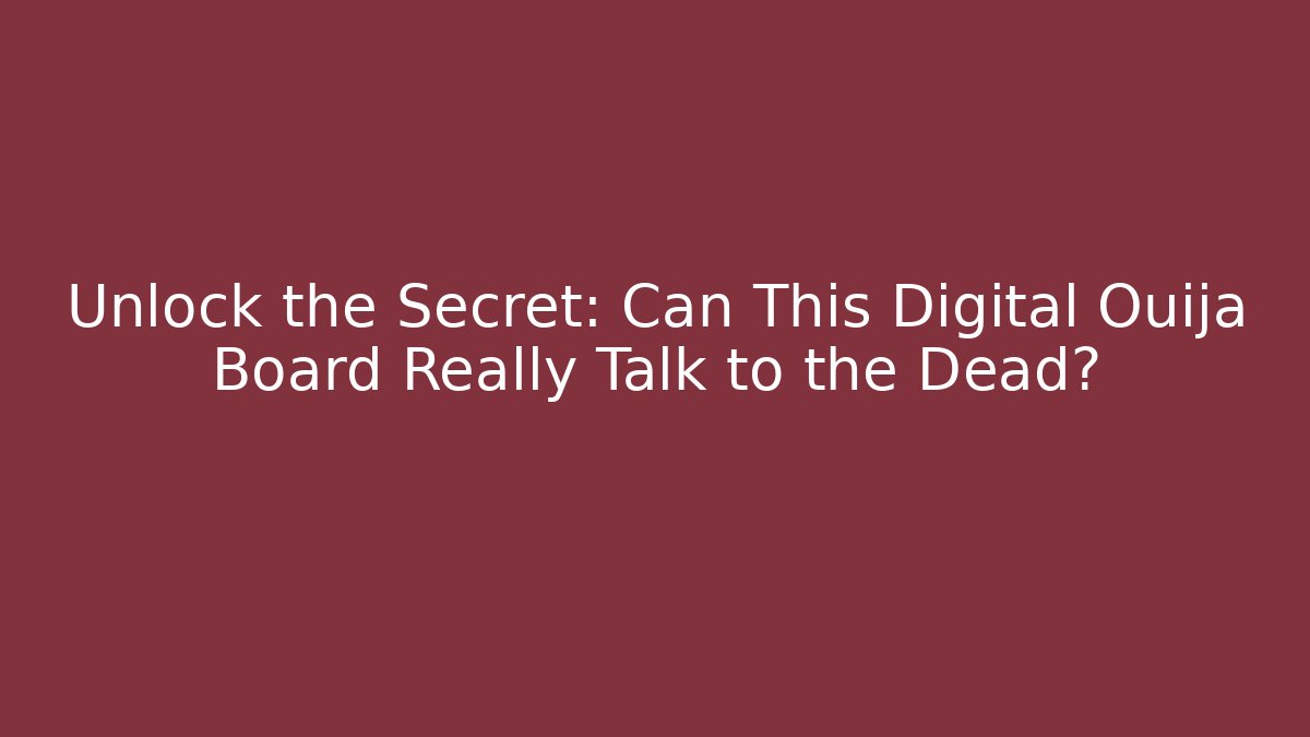 Unlock the Secret: Can This Digital Ouija Board Really Talk to the Dead?