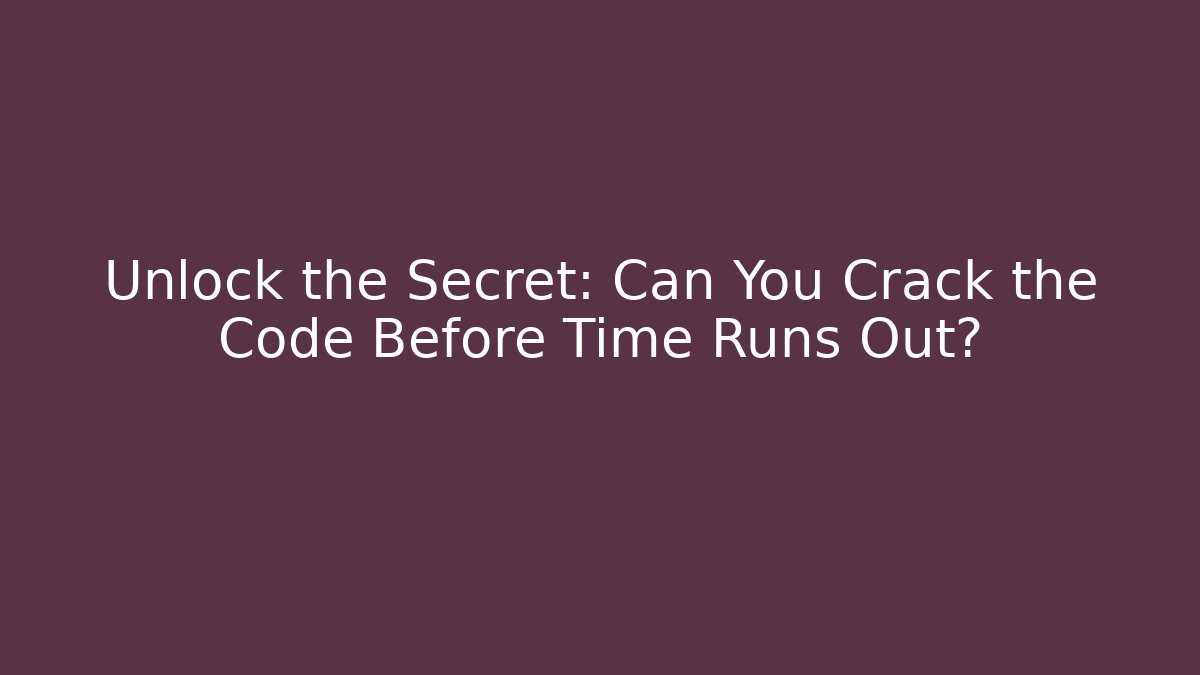Unlock the Secret: Can You Crack the Code Before Time Runs Out?