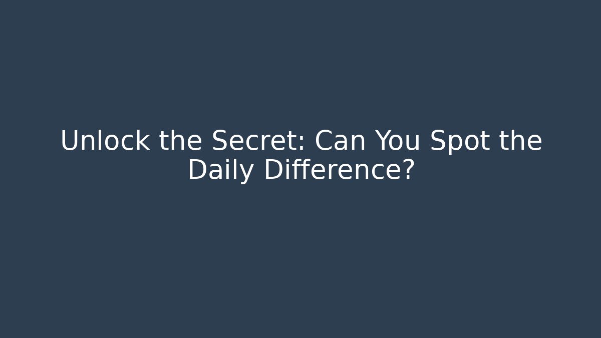 Unlock the Secret: Can You Spot the Daily Difference?