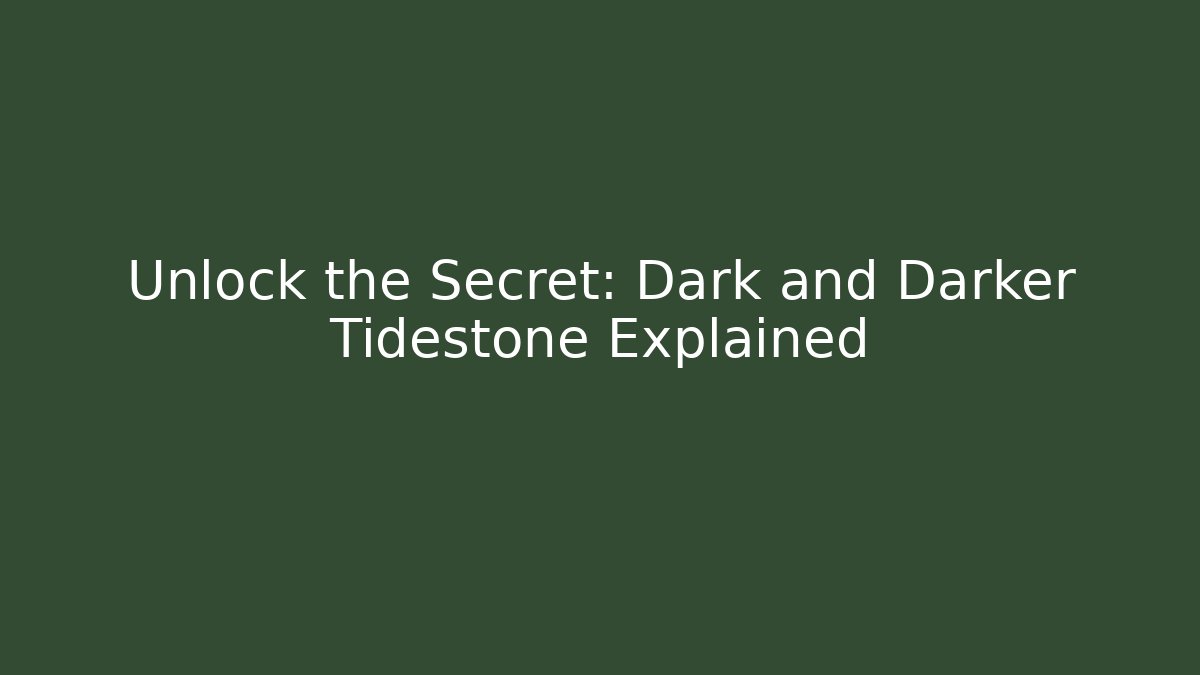 Unlock the Secret: Dark and Darker Tidestone Explained