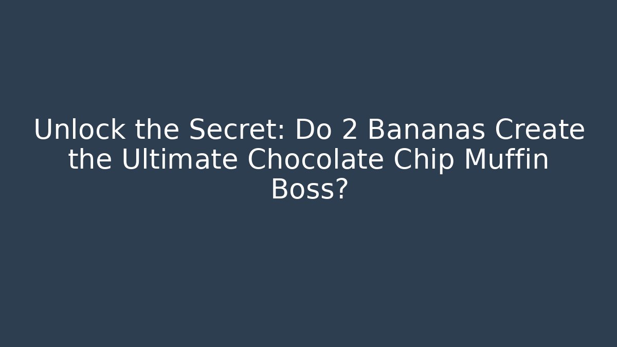Unlock the Secret: Do 2 Bananas Create the Ultimate Chocolate Chip Muffin Boss?
