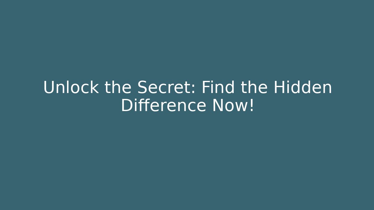 Unlock the Secret: Find the Hidden Difference Now!