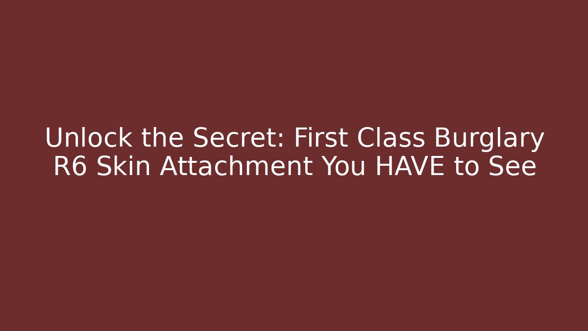 Unlock the Secret: First Class Burglary R6 Skin Attachment You HAVE to See