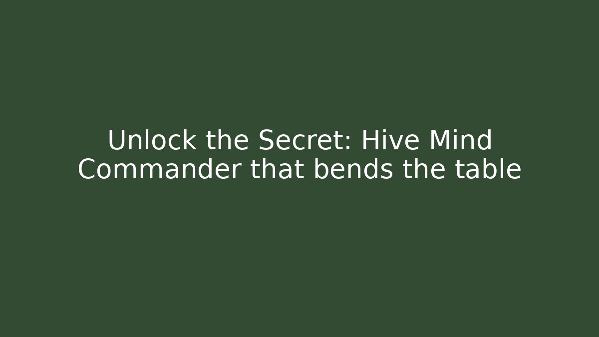 Unlock the Secret: Hive Mind Commander that bends the table