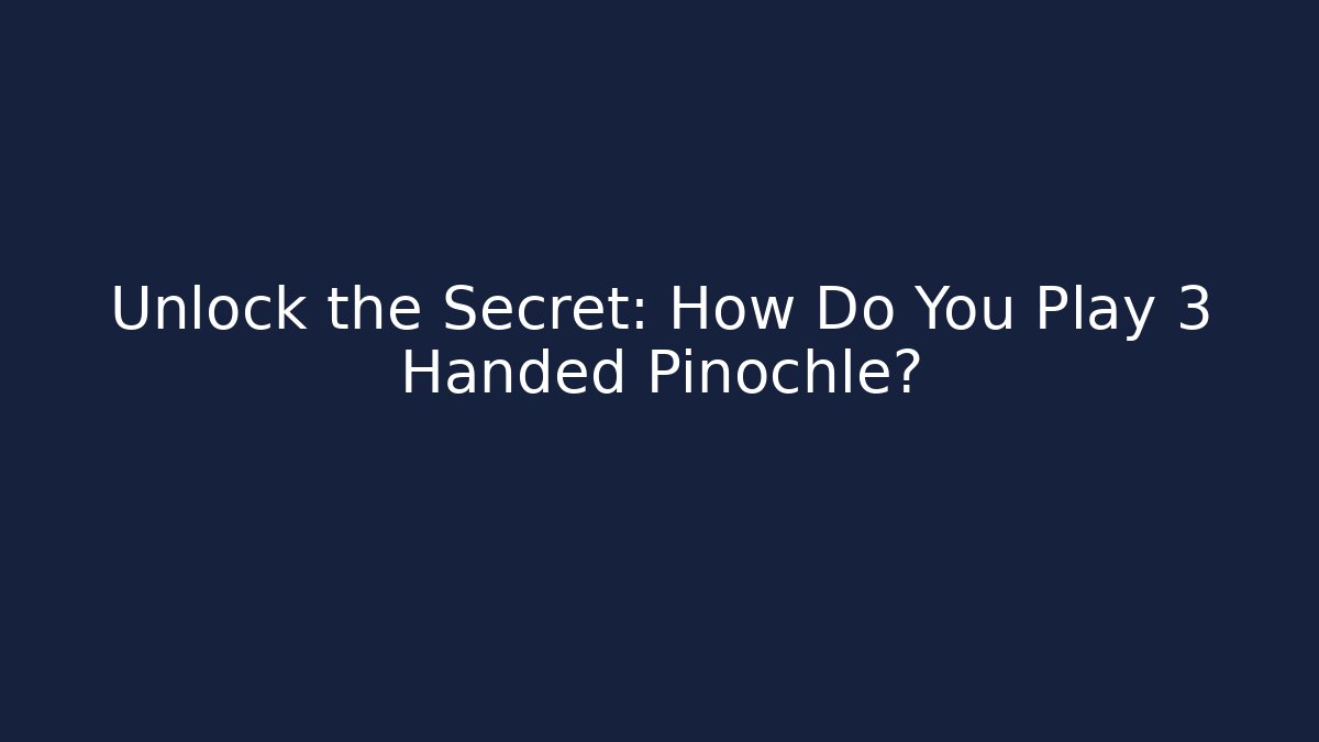 Unlock the Secret: How Do You Play 3 Handed Pinochle?
