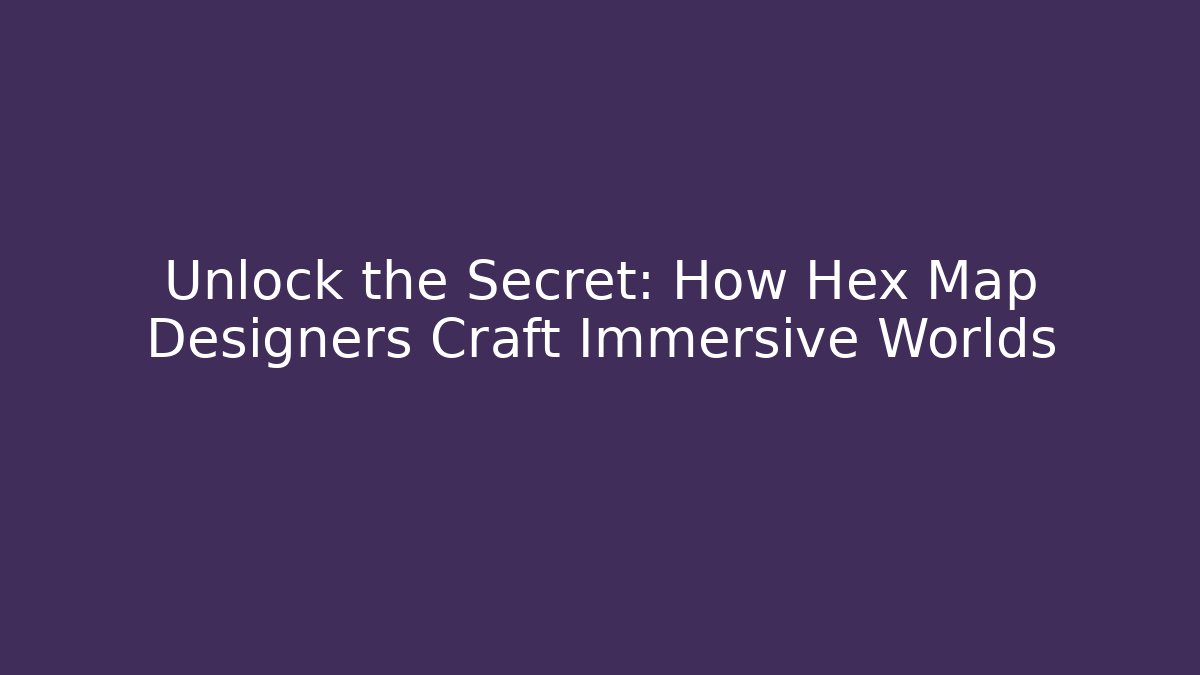 Unlock the Secret: How Hex Map Designers Craft Immersive Worlds