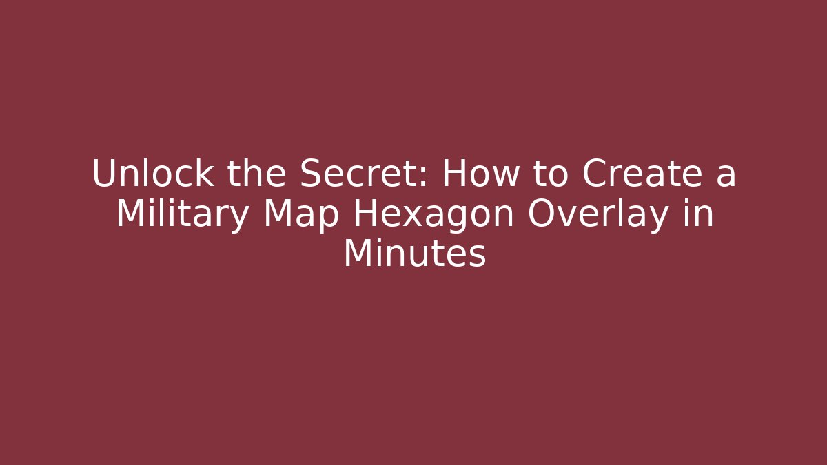 Unlock the Secret: How to Create a Military Map Hexagon Overlay in Minutes