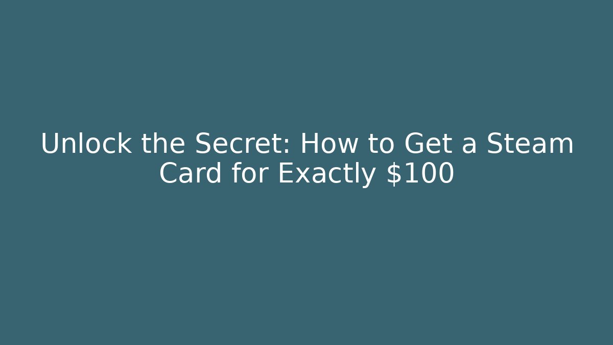 Unlock the Secret: How to Get a Steam Card for Exactly $100