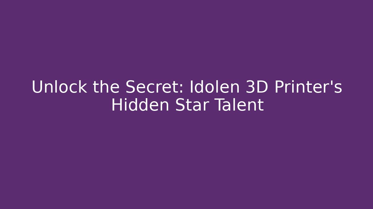 Unlock the Secret: Idolen 3D Printer's Hidden Star Talent