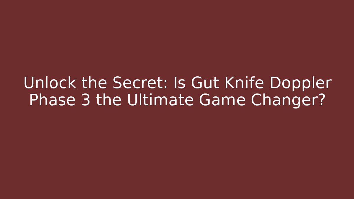 Unlock the Secret: Is Gut Knife Doppler Phase 3 the Ultimate Game Changer?
