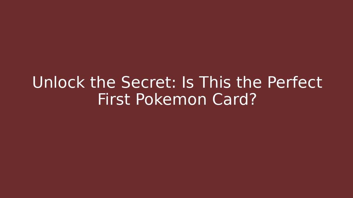 Unlock the Secret: Is This the Perfect First Pokémon Card?
