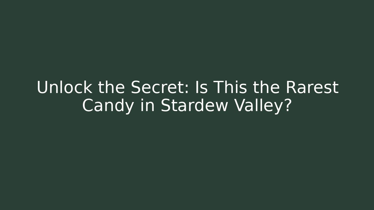 Unlock the Secret: Is This the Rarest Candy in Stardew Valley? - The Family Holidays