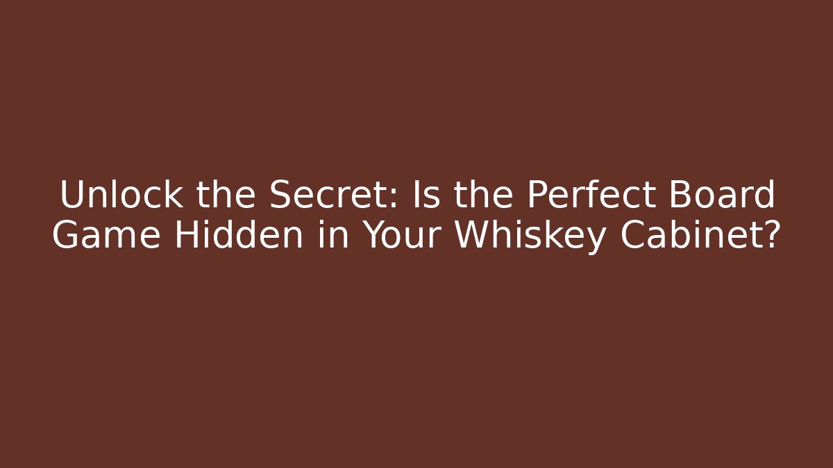 Unlock the Secret: Is the Perfect Board Game Hidden in Your Whiskey Cabinet?