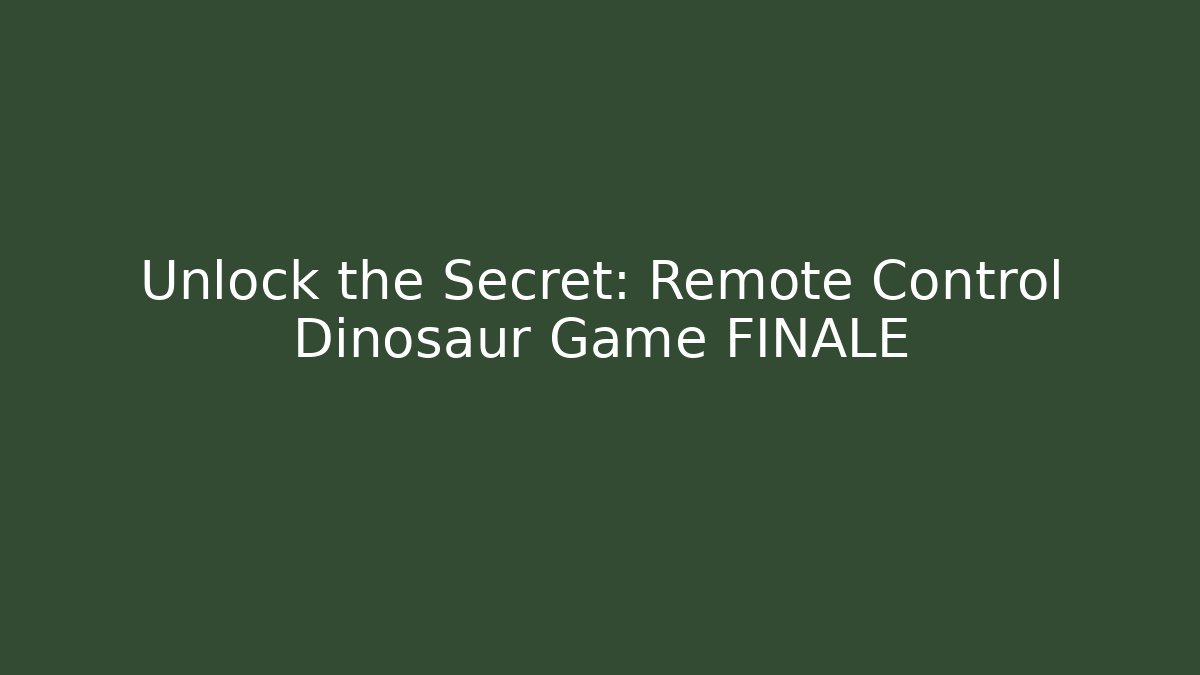 Unlock the Secret: Remote Control Dinosaur Game FINALE