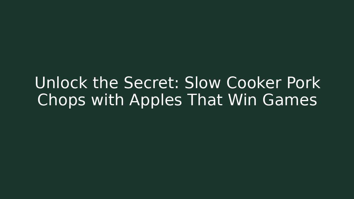 Unlock the Secret: Slow Cooker Pork Chops with Apples That Win Games