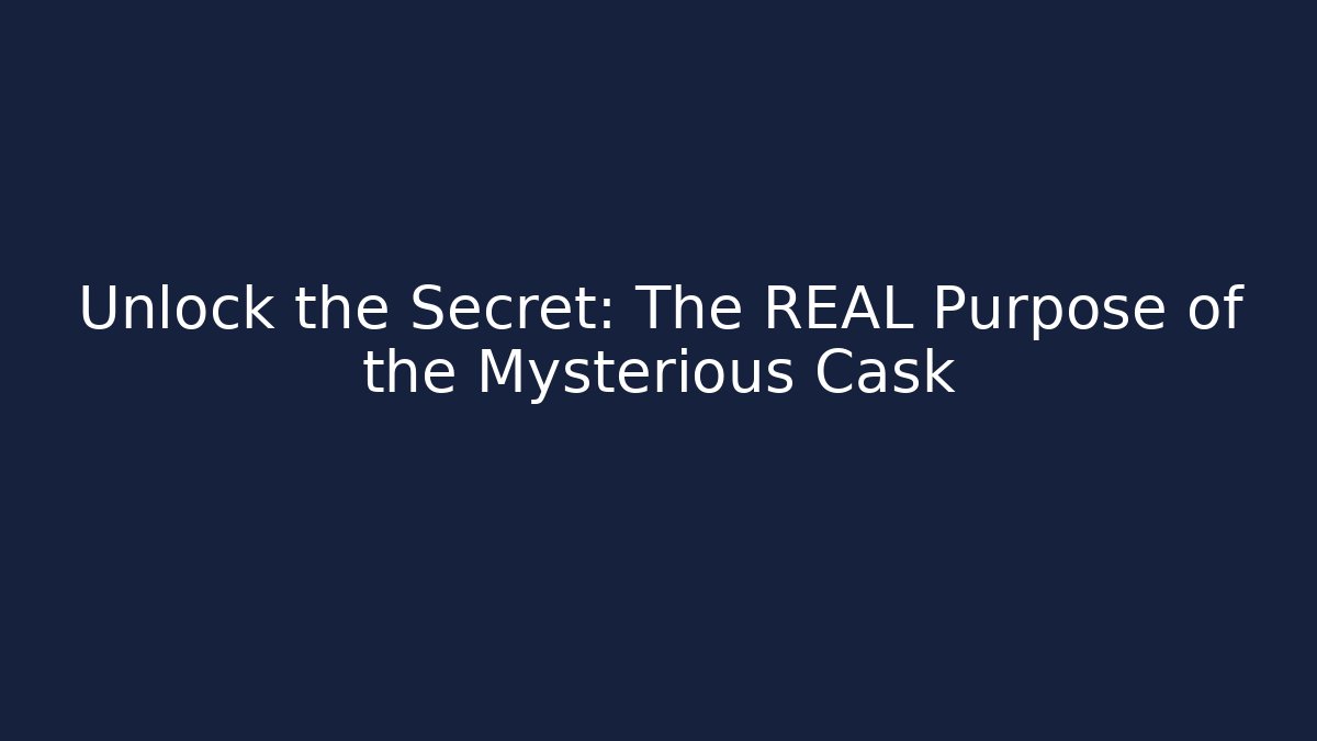 Unlock the Secret: The REAL Purpose of the Mysterious Cask