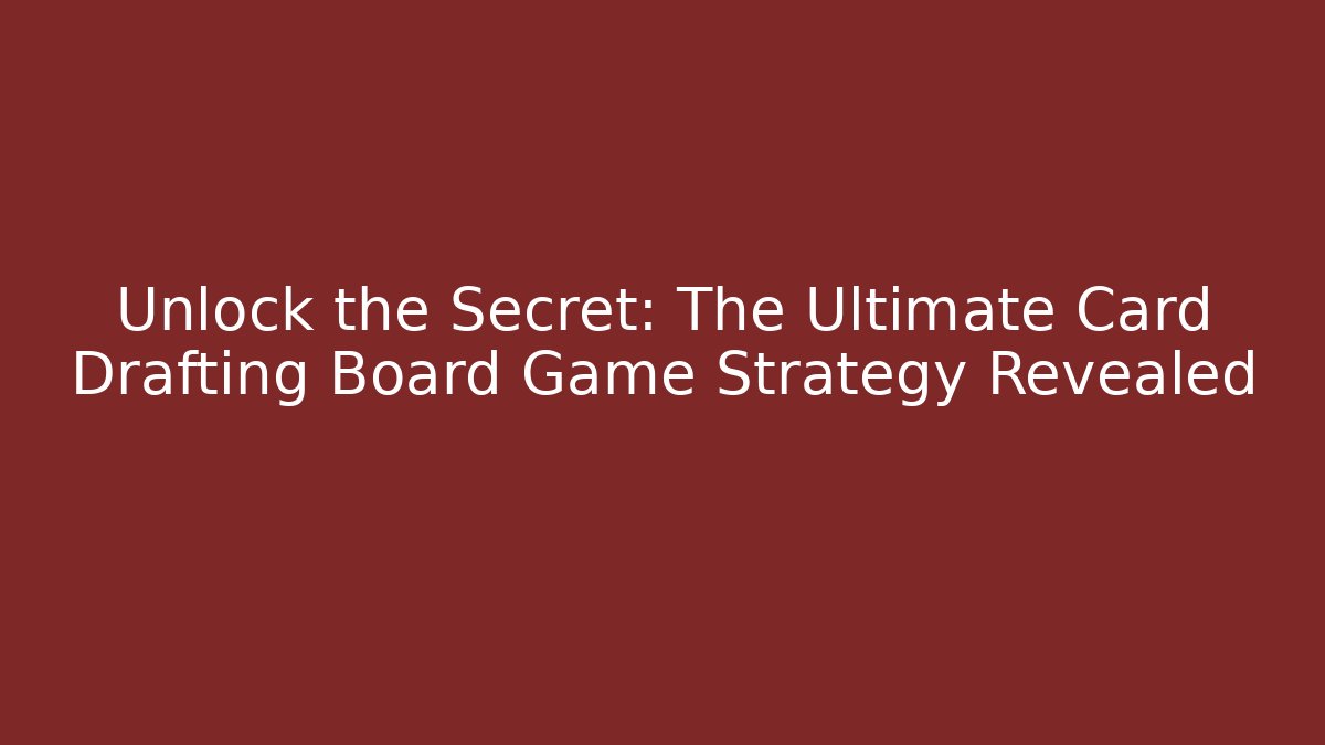Unlock the Secret: The Ultimate Card Drafting Board Game Strategy Revealed