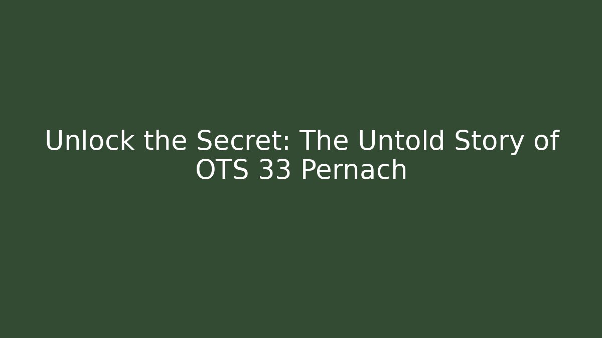 Unlock the Secret: The Untold Story of OTS 33 Pernach