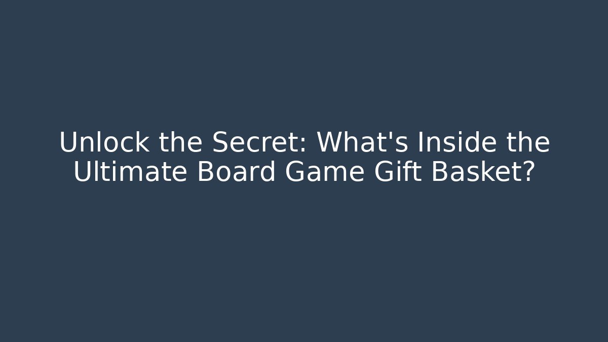Unlock the Secret: What’s Inside the Ultimate Board Game Gift Basket?