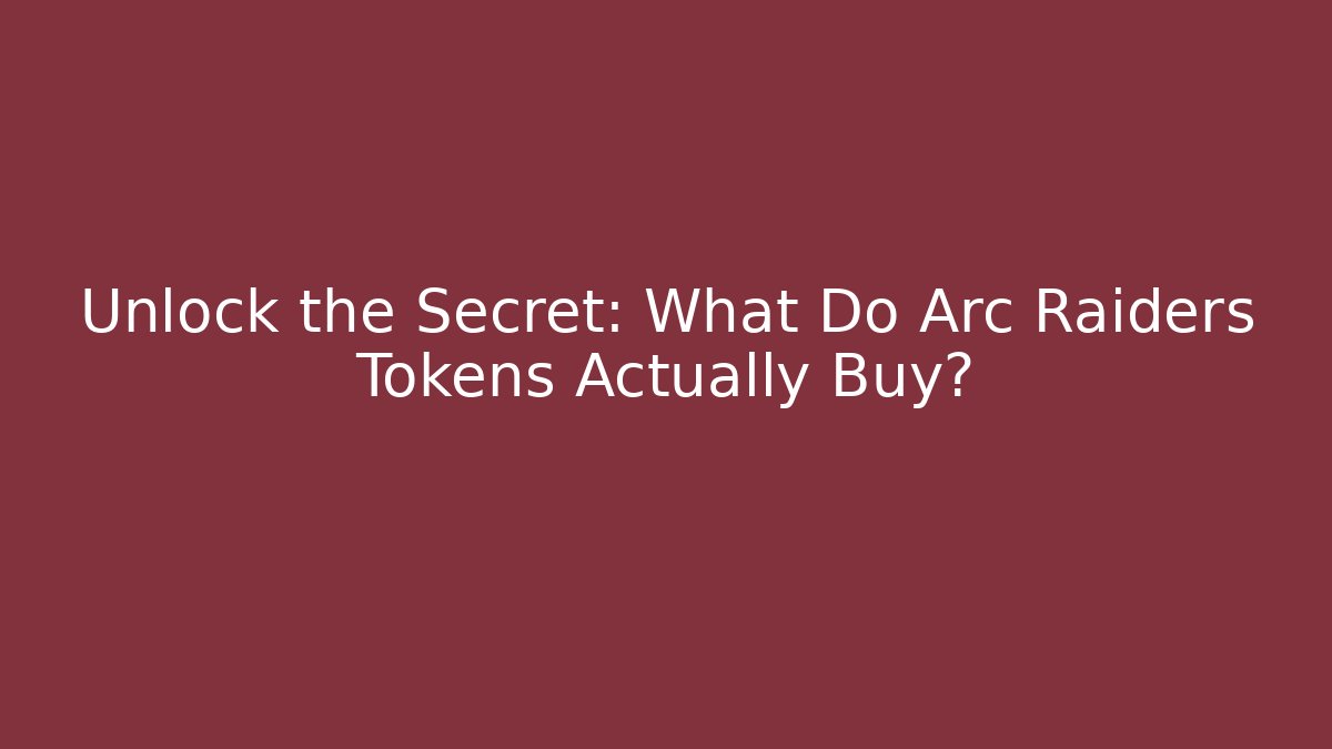 Unlock the Secret: What Do Arc Raiders Tokens Actually Buy?