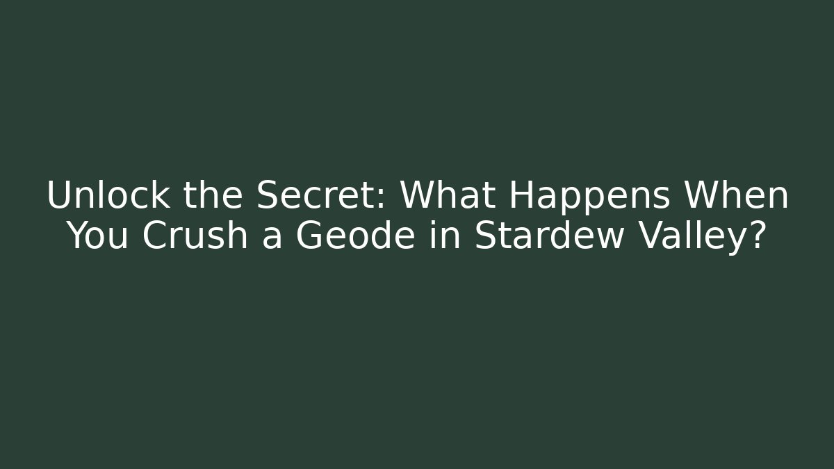 Unlock the Secret: What Happens When You Crush a Geode in Stardew Valley?