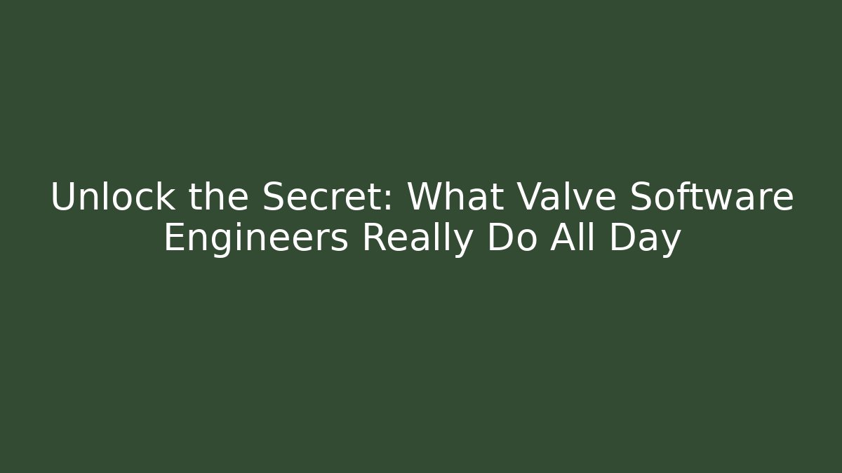 Unlock the Secret: What Valve Software Engineers Really Do All Day