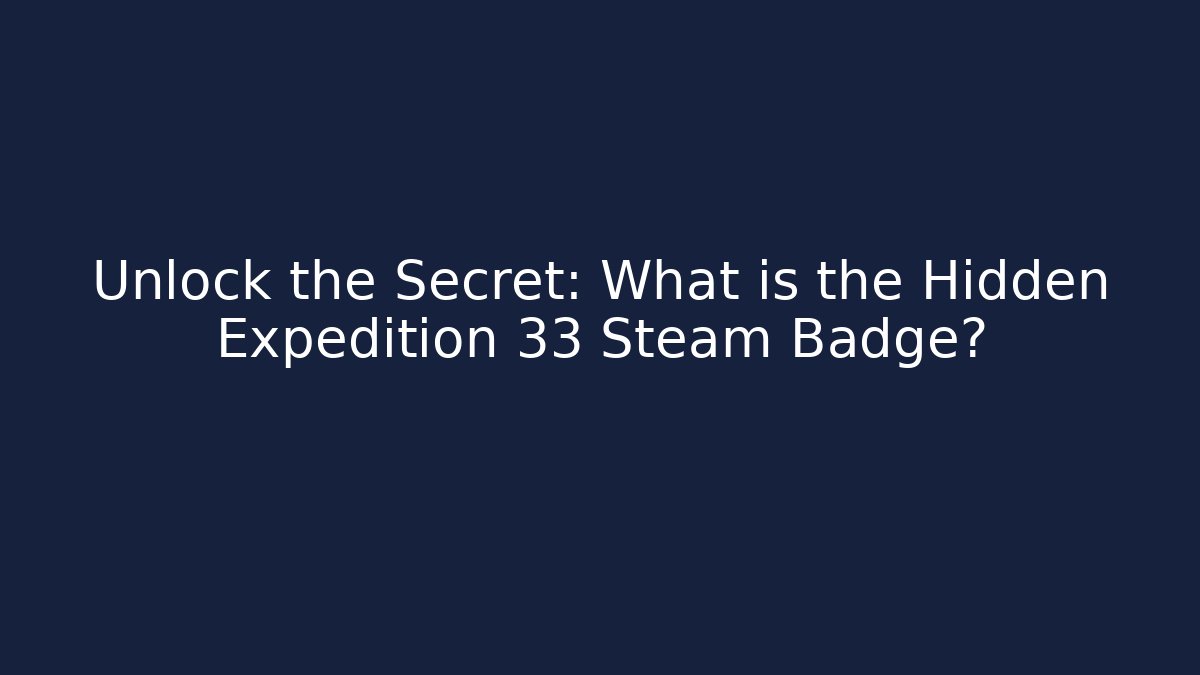 Unlock the Secret: What is the Hidden Expedition 33 Steam Badge?