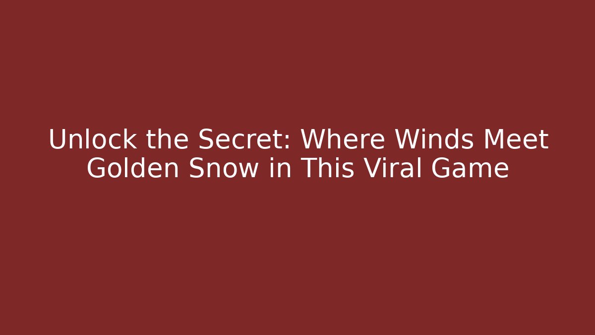 Unlock the Secret: Where Winds Meet Golden Snow in This Viral Game