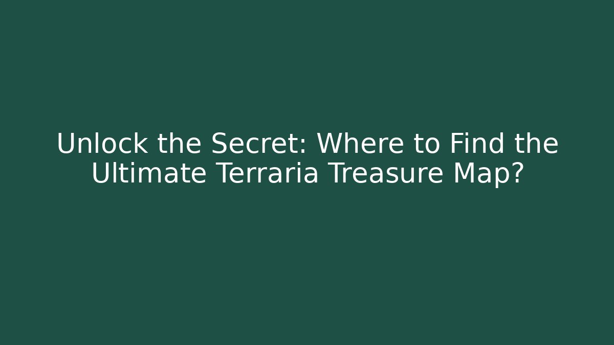 Unlock the Secret: Where to Find the Ultimate Terraria Treasure Map?