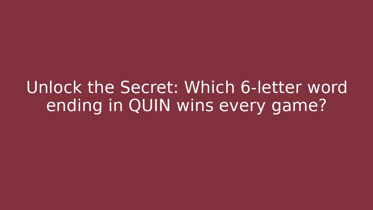 Unlock the Secret: Which 6-letter word ending in QUIN wins every game?
