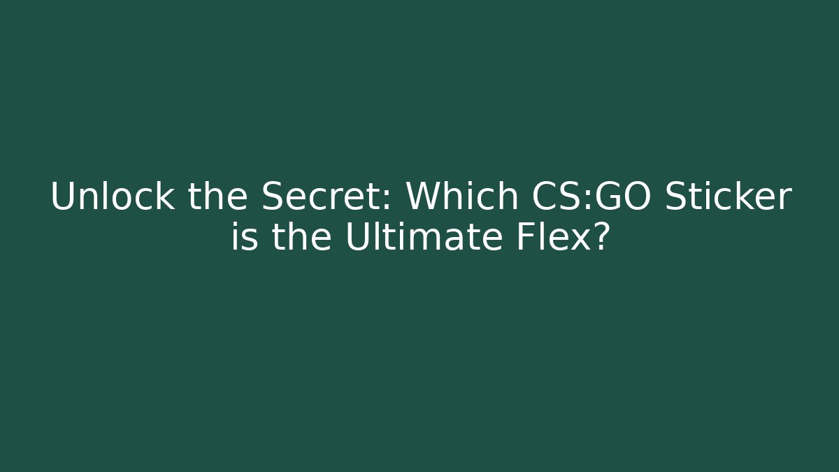 Unlock the Secret: Which CS:GO Sticker is the Ultimate Flex?