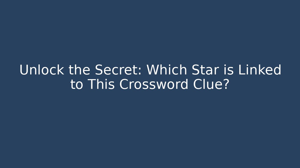 Unlock the Secret: Which Star is Linked to This Crossword Clue?