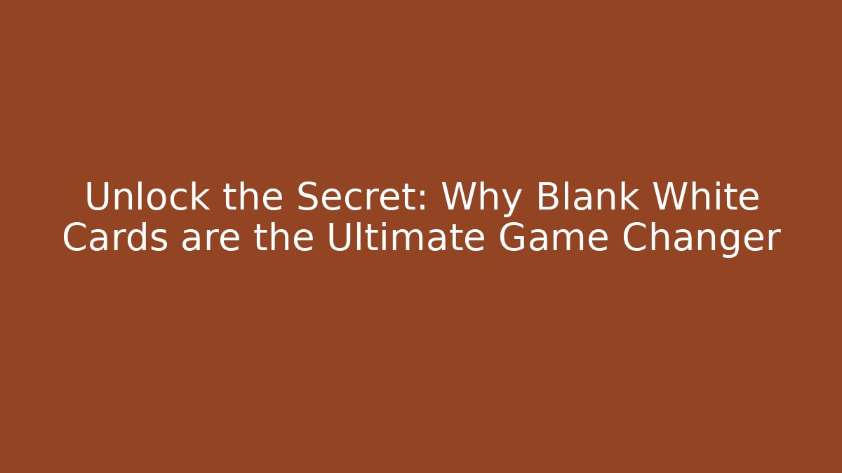Unlock the Secret: Why Blank White Cards are the Ultimate Game Changer