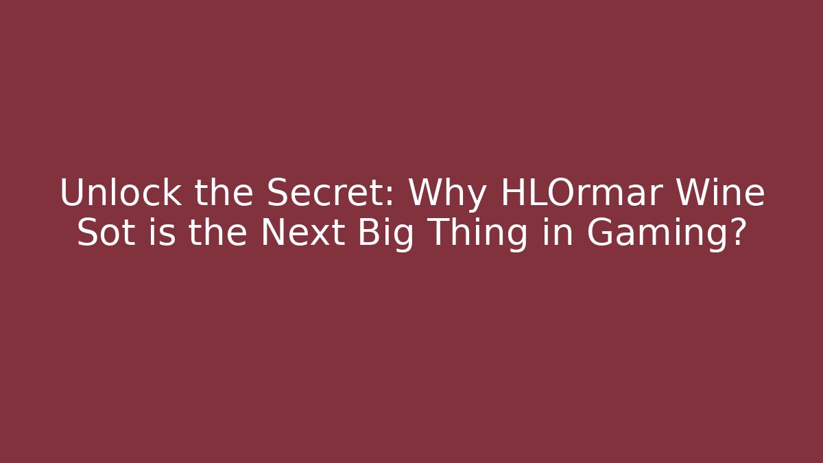 Unlock the Secret: Why HLOrmar Wine Sot is the Next Big Thing in Gaming?