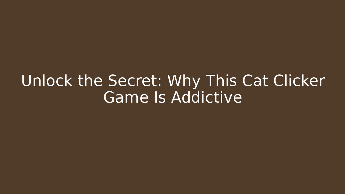 Unlock the Secret: Why This Cat Clicker Game Is Addictive