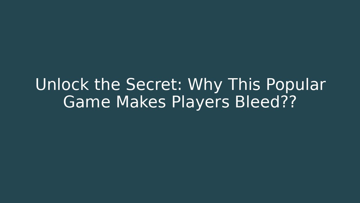 Unlock the Secret: Why This Popular Game Makes Players Bleed耳朵
